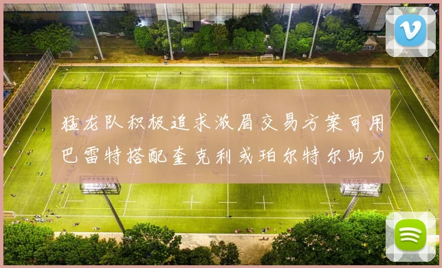 猛龙队积极追求浓眉交易方案可用巴雷特搭配奎克利或珀尔特尔助力交易