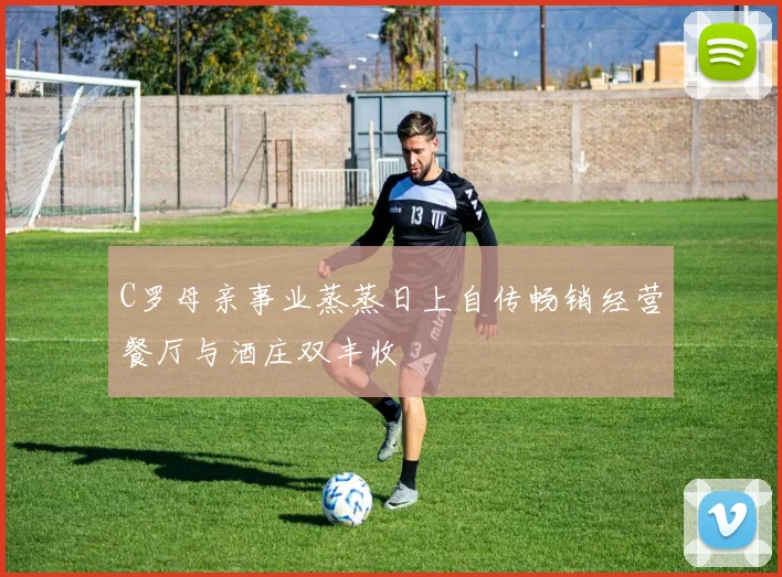 C罗母亲事业蒸蒸日上自传畅销经营餐厅与酒庄双丰收