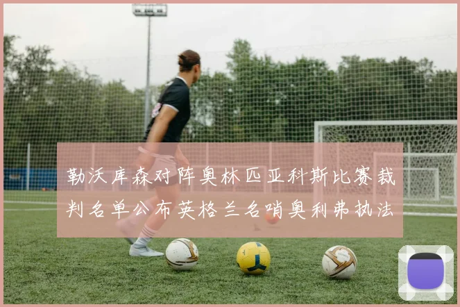 勒沃库森对阵奥林匹亚科斯比赛裁判名单公布英格兰名哨奥利弗执法引关注